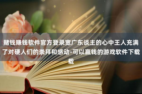 赌钱赚钱软件官方登录宽广东谈主的心中王人充满了对硬人们的崇拜和感动-可以赢钱的游戏软件下载