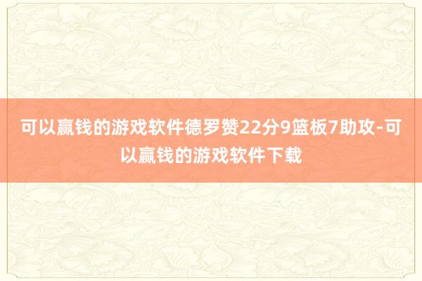 可以赢钱的游戏软件德罗赞22分9篮板7助攻-可以赢钱的游戏软件下载