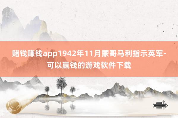 赌钱赚钱app1942年11月蒙哥马利指示英军-可以赢钱的游戏软件下载