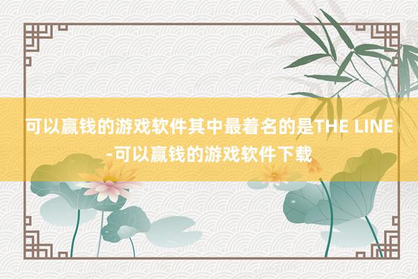可以赢钱的游戏软件其中最着名的是THE LINE-可以赢钱的游戏软件下载