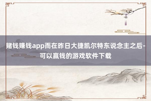 赌钱赚钱app而在昨日大捷凯尔特东说念主之后-可以赢钱的游戏软件下载