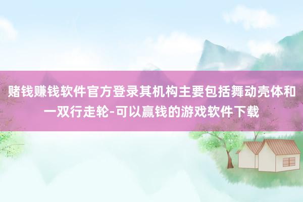 赌钱赚钱软件官方登录其机构主要包括舞动壳体和一双行走轮-可以赢钱的游戏软件下载