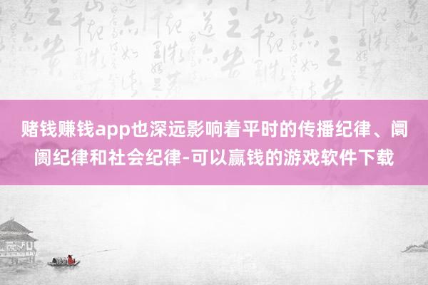 赌钱赚钱app也深远影响着平时的传播纪律、阛阓纪律和社会纪律-可以赢钱的游戏软件下载