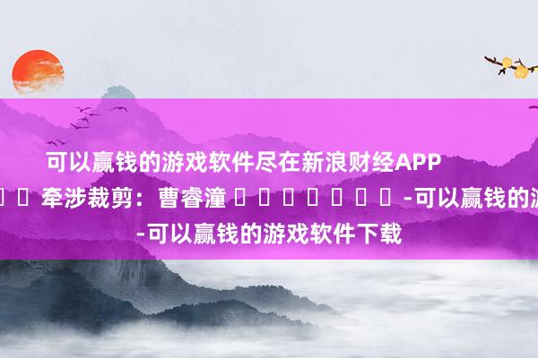 可以赢钱的游戏软件尽在新浪财经APP            						牵涉裁剪：曹睿潼 							-可以赢钱的游戏软件下载